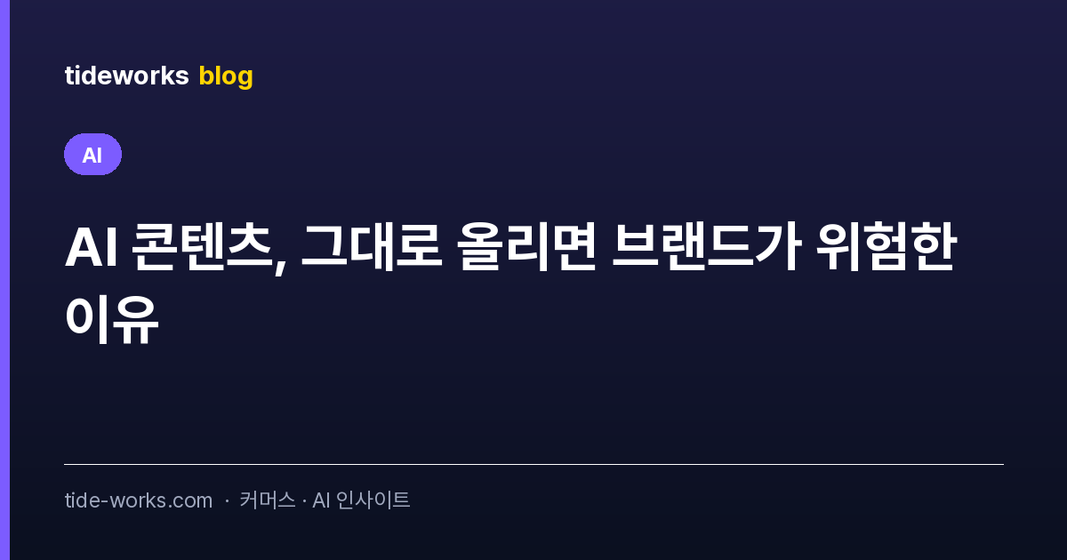 AI 콘텐츠, 그대로 올리면 브랜드가 위험한 이유