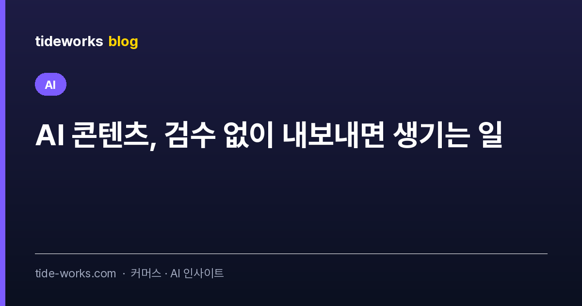 AI 콘텐츠, 검수 없이 내보내면 생기는 일