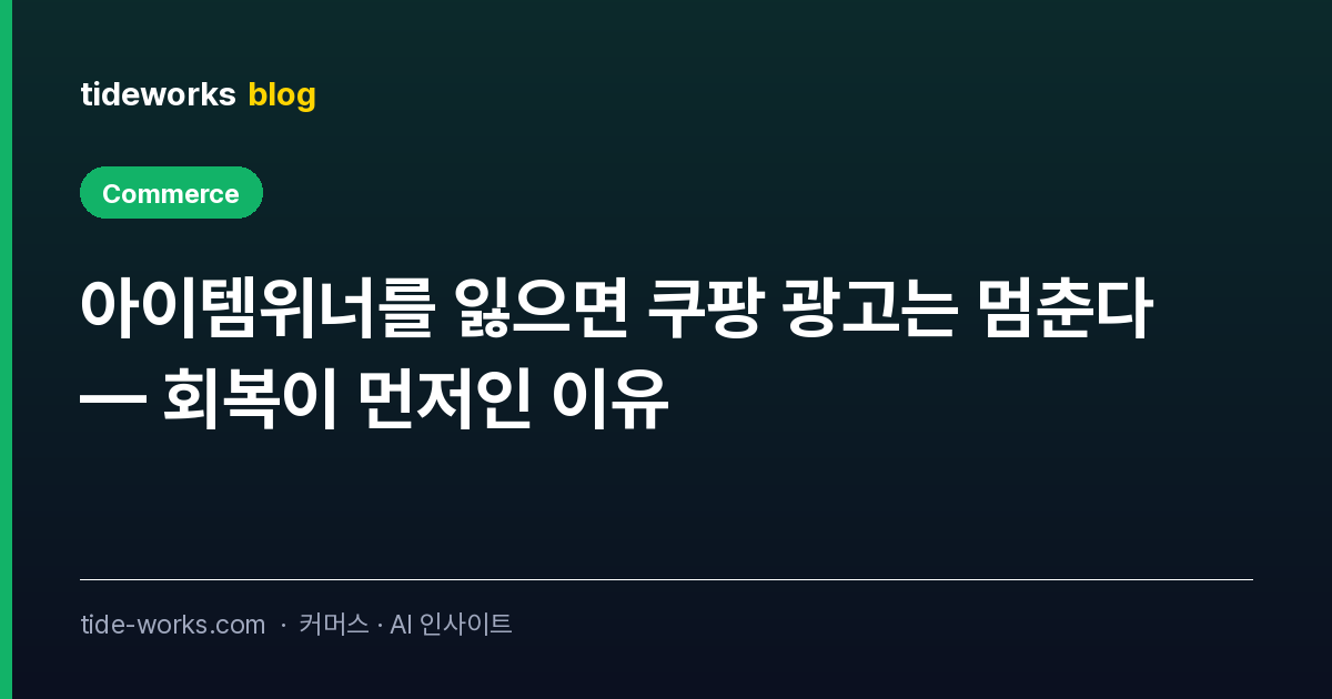 아이템위너를 잃으면 쿠팡 광고는 멈춘다 — 회복이 먼저인 이유